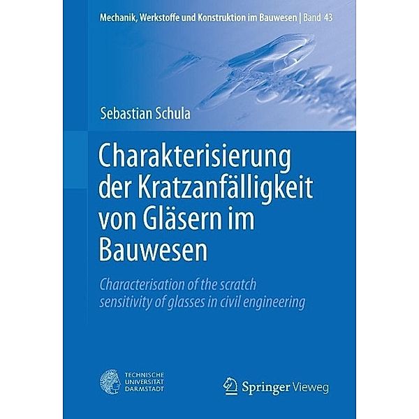 Charakterisierung der Kratzanfälligkeit von Gläsern im Bauwesen / Mechanik, Werkstoffe und Konstruktion im Bauwesen Bd.43, Sebastian Schula