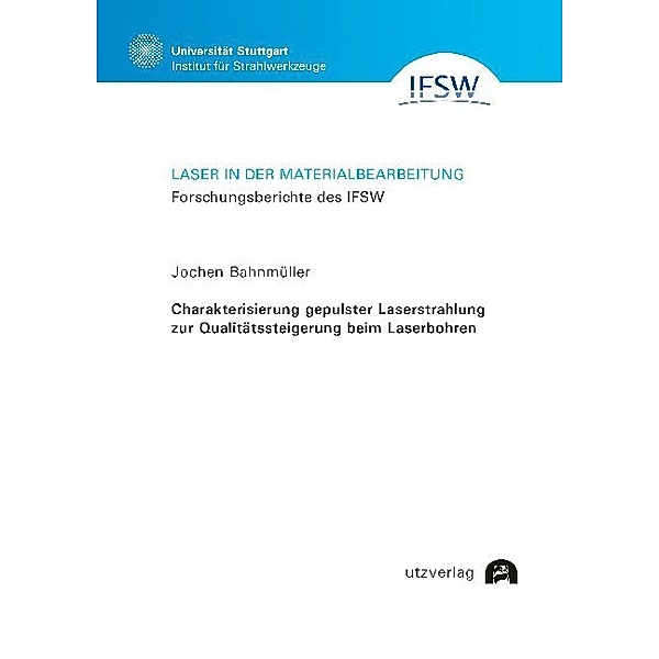 Charakterisierung gepulster Laserstrahlung zur Qualitätssteigerung beim Laserbohren; ., Jochen Bahnmüller