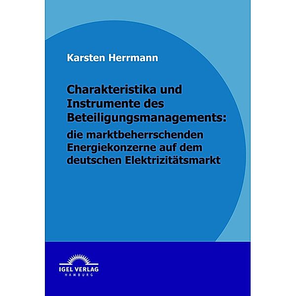 Charakteristika und Instrumente des Beteiligungsmanagements: die marktbeherrschenden Energiekonzerne auf dem deutschen Elektrizitätsmarkt, Karsten Herrmann