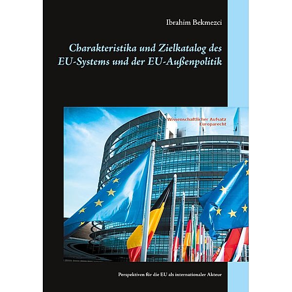 Charakteristika und Zielkatalog des EU-Systems und der EU-Außenpolitik, Ibrahim Bekmezci