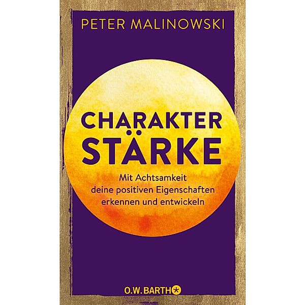 Charakterstärke. Mit Achtsamkeit deine positiven Eigenschaften erkennen und entwickeln, Peter Malinowski