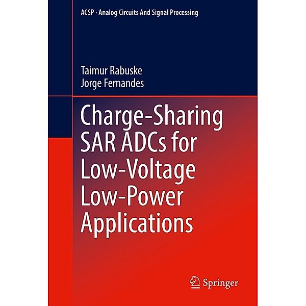 Charge-Sharing SAR ADCs for Low-Voltage Low-Power Applications / Analog Circuits and Signal Processing, Taimur Rabuske, Jorge Fernandes