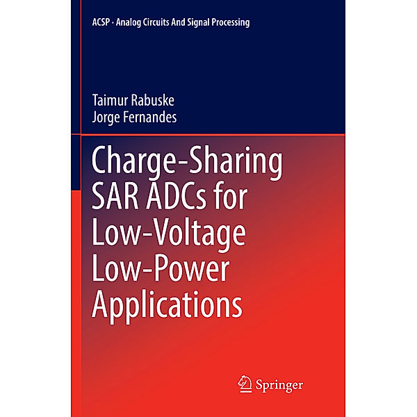 Charge-Sharing SAR ADCs for Low-Voltage Low-Power Applications, Taimur Rabuske, Jorge Fernandes
