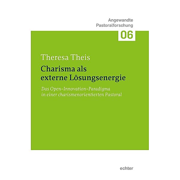 Charisma als externe Lösungsenergie / Angewandte Pastoralforschung Bd.6, Theresa Theis