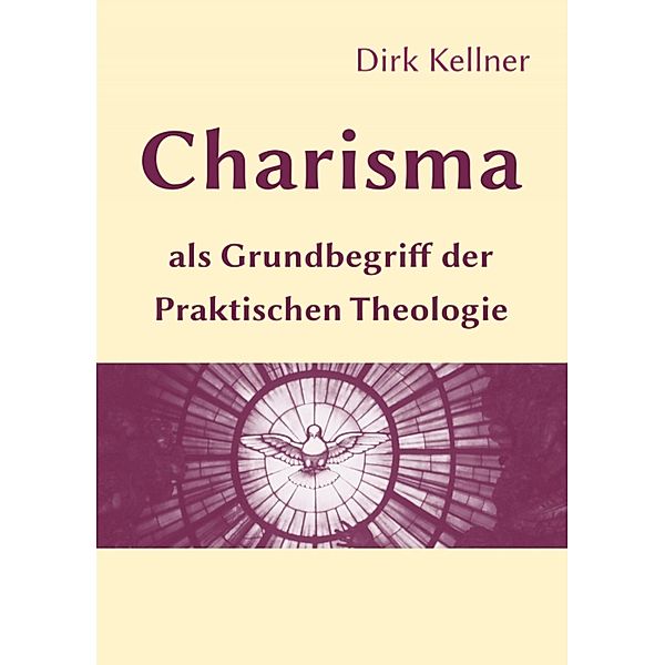 Charisma als Grundbegriff der Praktischen Theologie, Dirk Kellner