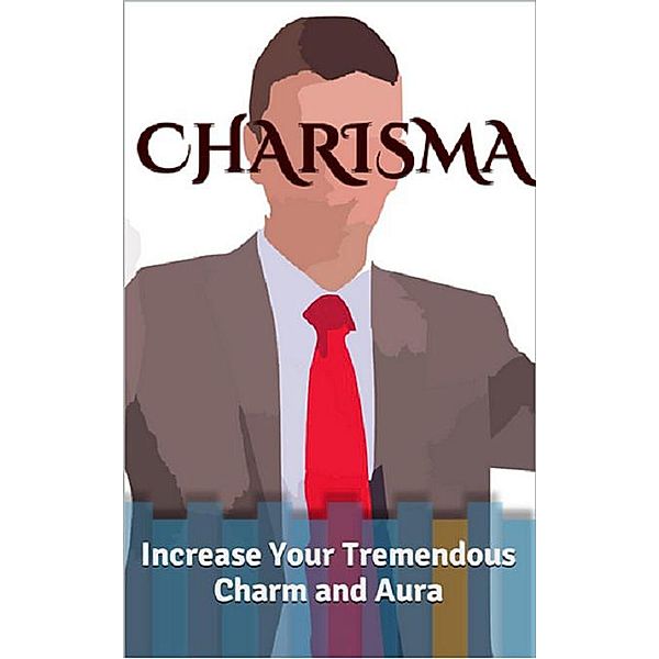 Charisma: Increase Your Tremendous Charm and Aura, Megan Coulter