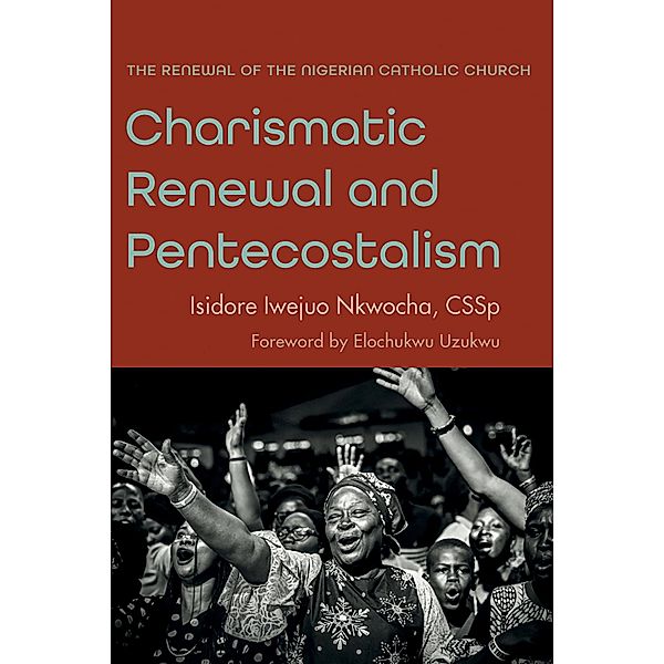 Charismatic Renewal and Pentecostalism, Isidore IwejuoCSSp Nkwocha