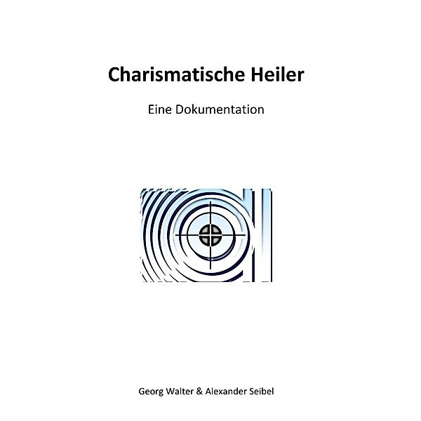 Charismatische Heiler, Walter Georg, Alexander Seibel