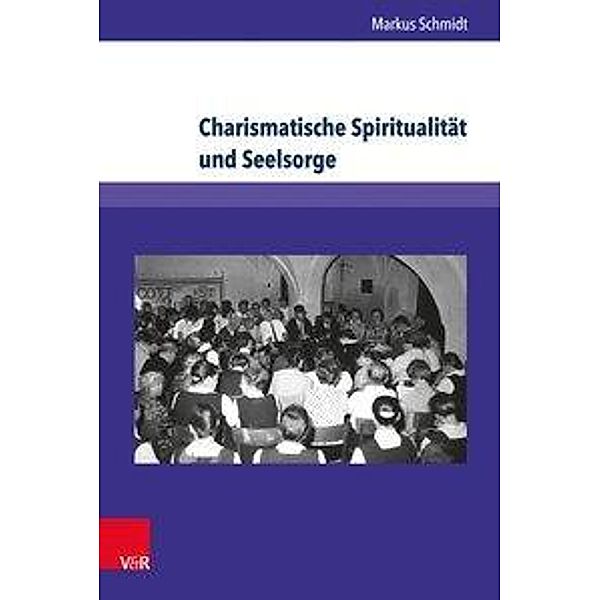 Charismatische Spiritualität und Seelsorge, Markus Schmidt