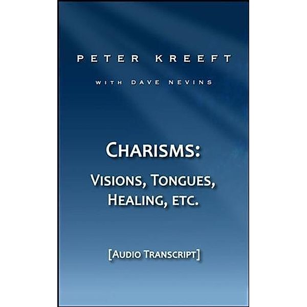 Charisms: Visions, Tongues, Healing, etc.  (Transcript), Peter Kreeft