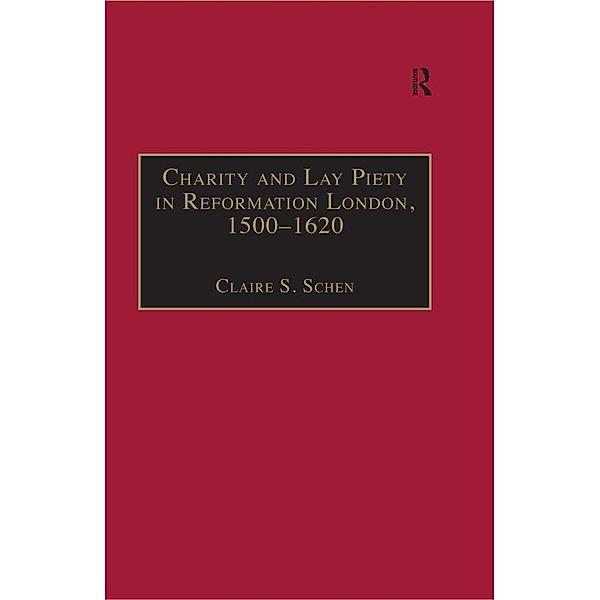 Charity and Lay Piety in Reformation London, 1500-1620, Claire S. Schen