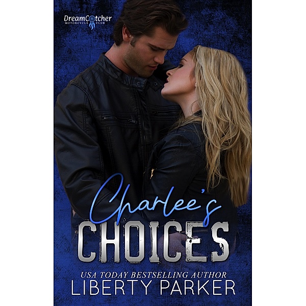 Charlee's Choices (DreamCatcher MC, #1) / DreamCatcher MC, Liberty Parker