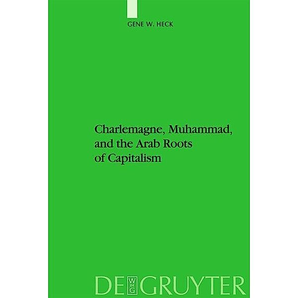 Charlemagne, Muhammad, and the Arab Roots of Capitalism / Studien zur Geschichte und Kultur des islamischen Orients Bd.N.F. 18, Gene William Heck