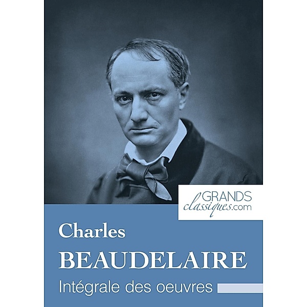 Charles Baudelaire, Charles Baudelaire, Grandsclassiques. Com