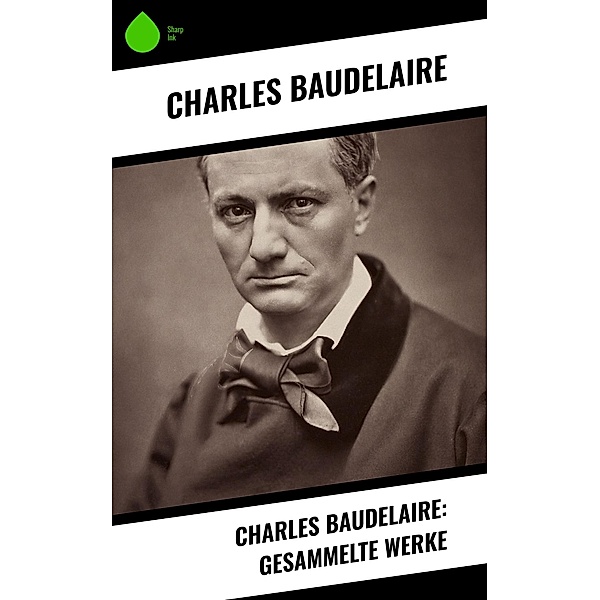 Charles Baudelaire: Gesammelte Werke, Charles Baudelaire