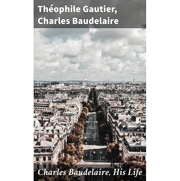 Charles Baudelaire, His Life, Théophile Gautier, Charles Baudelaire