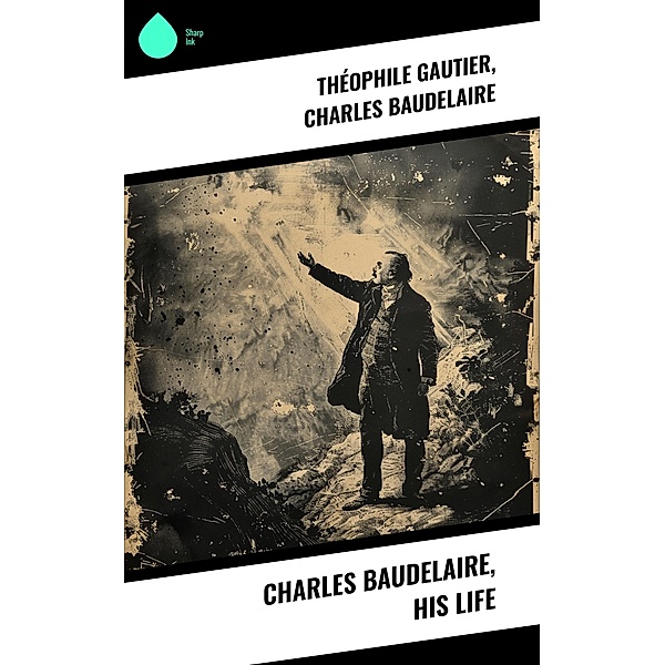 Charles Baudelaire, His Life, Théophile Gautier, Charles Baudelaire