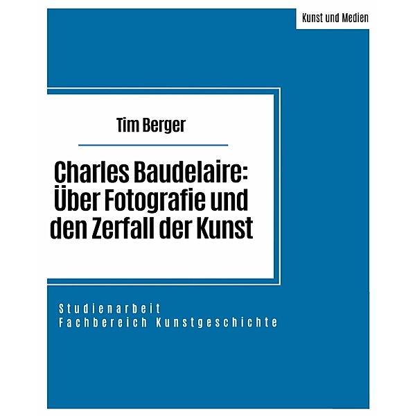 Charles Baudelaire: Über Fotografie und den Zerfall der Kunst, Tim Berger