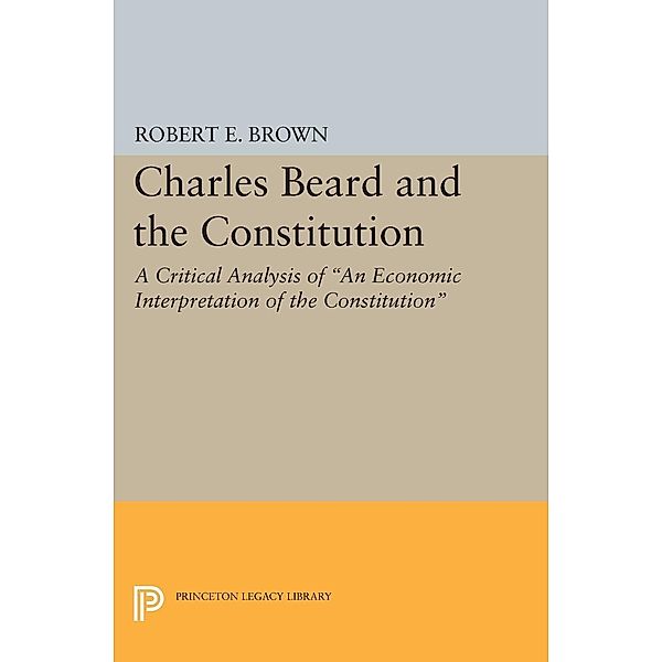 Charles Beard and the Constitution / Princeton Legacy Library Bd.2121, Robert Eldon Brown