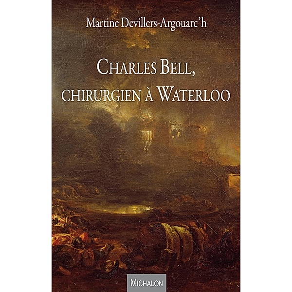 Charles Bell, chirurgien a Waterloo, Devillers-Argouarc'h Martine Devillers-Argouarc'h