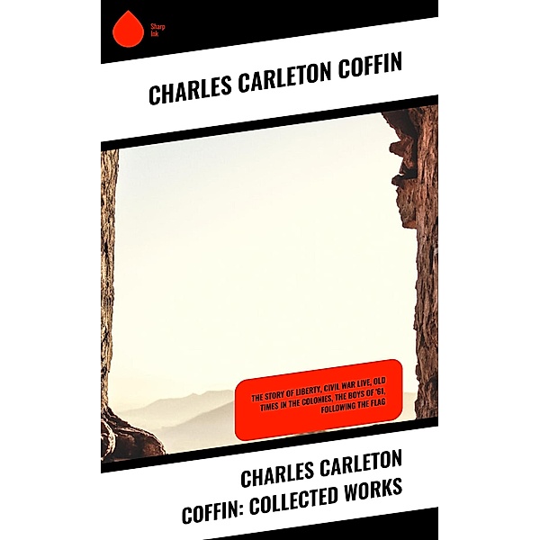 Charles Carleton Coffin: Collected Works, Charles Carleton Coffin
