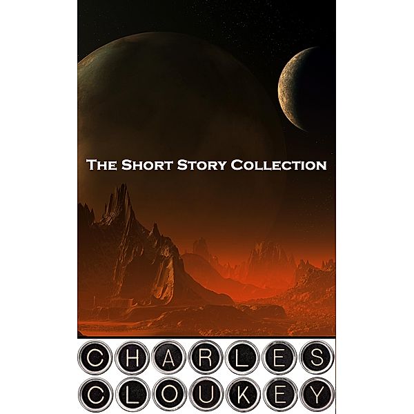 Charles Cloukey - The Short Story Collection, Charles Cloukey