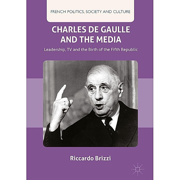 Charles De Gaulle and the Media / French Politics, Society and Culture, Riccardo Brizzi