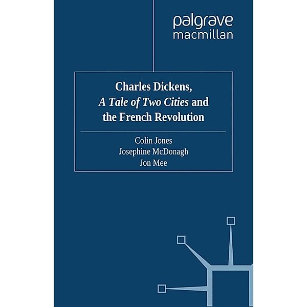 Charles Dickens, A Tale of Two Cities and the French Revolution / Palgrave Studies in Nineteenth-Century Writing and Culture