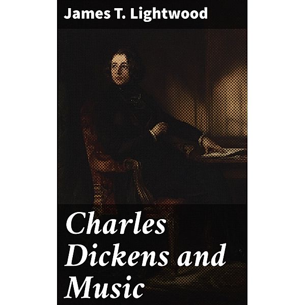 Charles Dickens and Music, James T. Lightwood