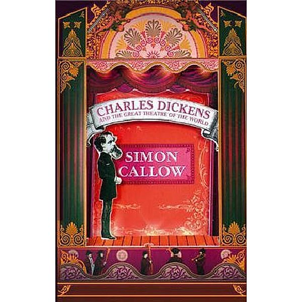 Charles Dickens and the Great Theatre of the World, Simon Callow