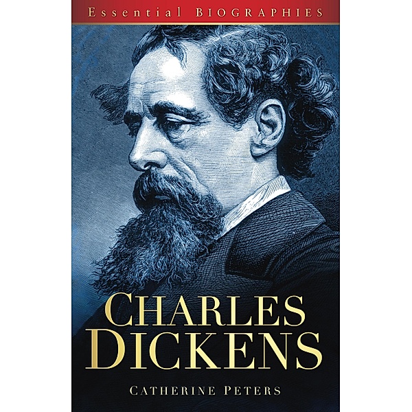 Charles Dickens: Essential Biographies, Catherine Peters