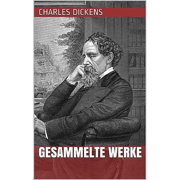 Charles Dickens - Gesammelte Werke, Charles Dickens