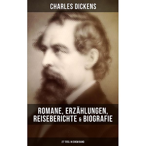 Charles Dickens: Romane, Erzählungen, Reiseberichte & Biografie (27 Titel in einem Band), Charles Dickens