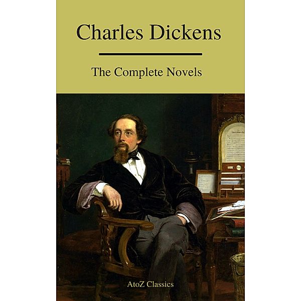 Charles Dickens  : The Complete Novels (A to Z Classics), Charles Dickens, A To Z Classics