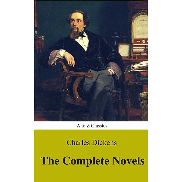 Charles Dickens  : The Complete Novels (Best Navigation, Active TOC) (A to Z Classics), Charles Dickens, A To Z Classics
