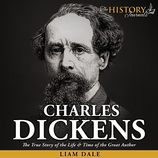 Charles Dickens: The True Story of the Life & Time of the Great Author, Liam Dale