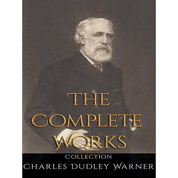 Charles Dudley Warner: The Complete Works, Charles Dudley Warner