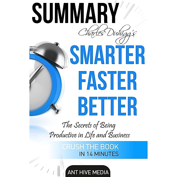 Charles Duhigg's Smarter Faster Better: The Secrets of Being Productive in Life and Business  Summary, AntHiveMedia