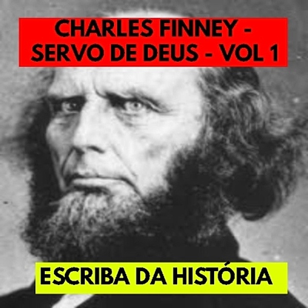 CHARLES FINNEY - SERVO DE DEUS - VOL 1 / SERVOS DE DEUS, Escriba Da História