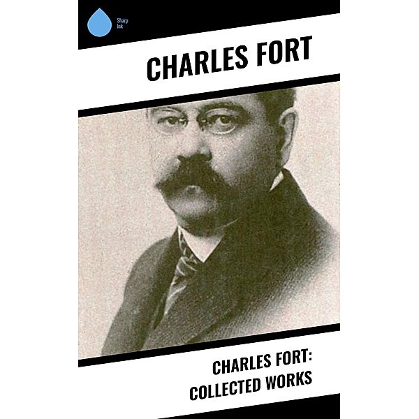 Charles Fort: Collected Works, Charles Fort