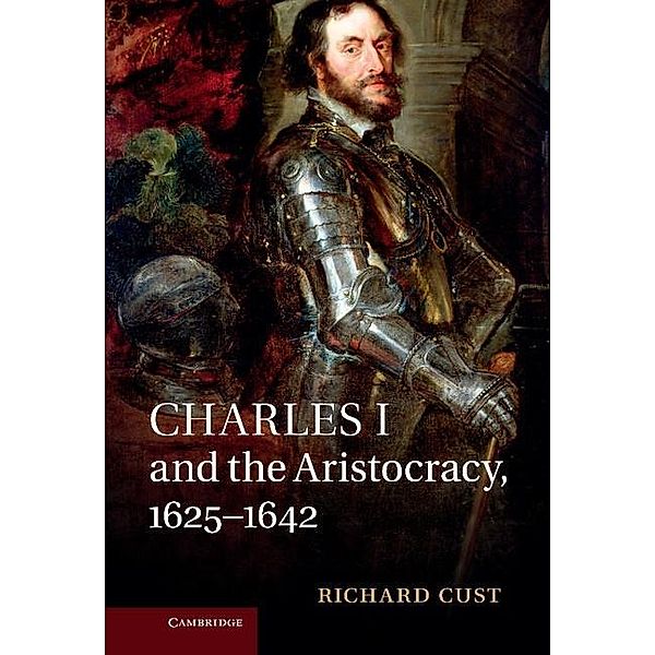 Charles I and the Aristocracy, 1625-1642, Richard Cust