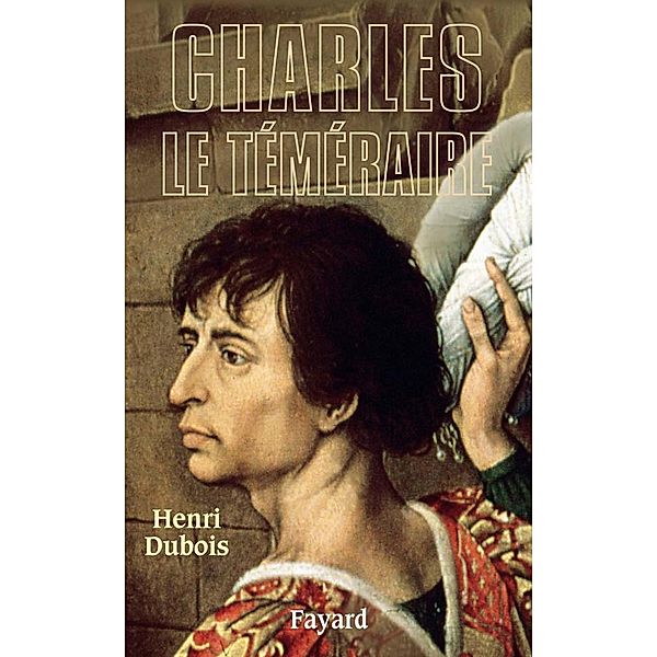 Charles le Téméraire / Biographies Historiques, Henri DuBois