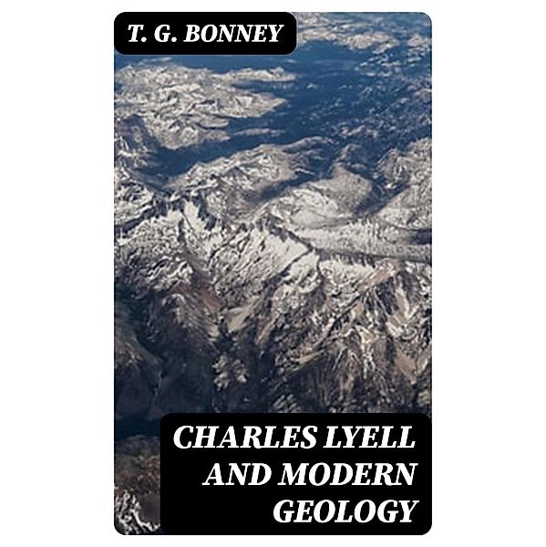 Charles Lyell and Modern Geology, T. G. Bonney