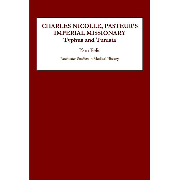 Charles Nicolle, Pasteur's Imperial Missionary, Kim Pelis