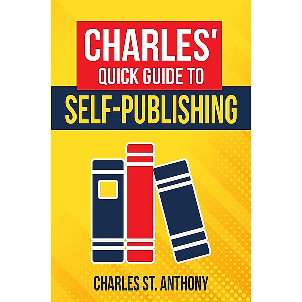 Charles' Quick Guide to Self-Publishing, Charles St. Anthony
