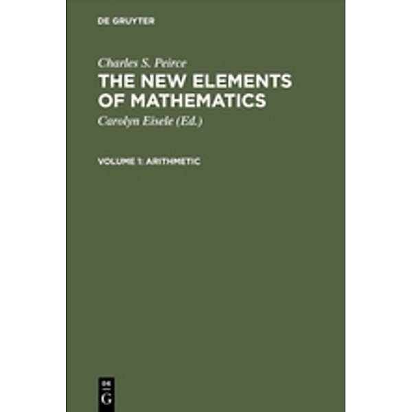 Charles S. Peirce: The New Elements of Mathematics / Volume 1 / Arithmetic, Charles S. Peirce