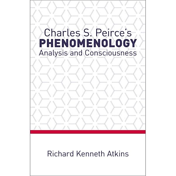 Charles S. Peirce's Phenomenology, Richard Kenneth Atkins