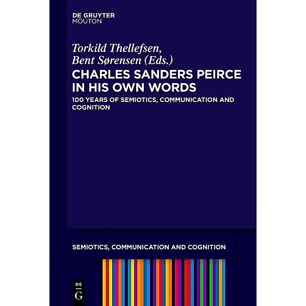 Charles Sanders Peirce in His Own Words / Semiotics, Communication and Cognition Bd.14