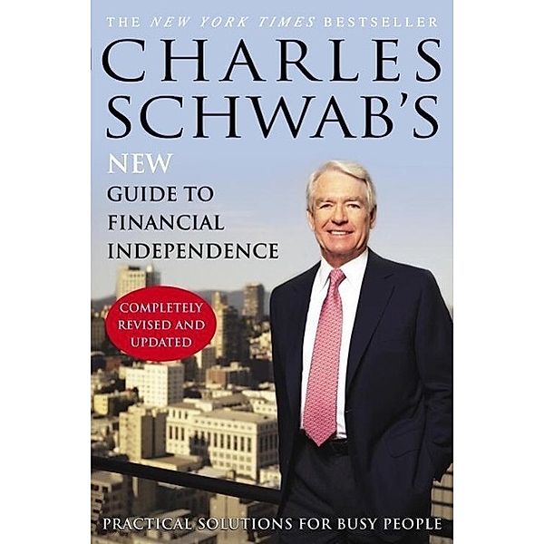 Charles Schwab's New Guide to Financial Independence Completely Revised and Upda ted, Charles Schwab