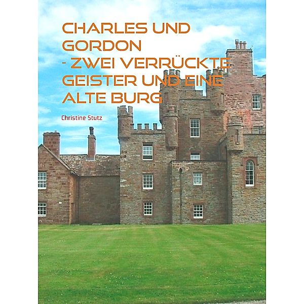 Charles und Gordon -  Zwei verrückte Geister und eine alte Burg, Christine Stutz